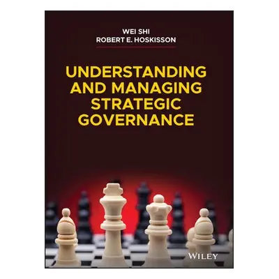 Understanding and Managing Strategic Governance - Shi, Wei a Hoskisson, Robert E.