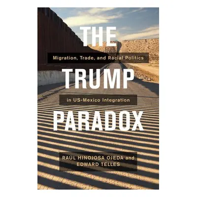 Trump Paradox - Hinojosa-Ojeda, Raul a Telles, Edward