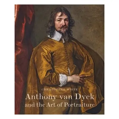 Anthony Van Dyck and the Art of Portraiture - White, Christopher