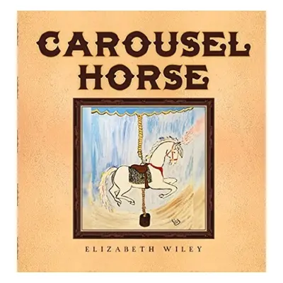 Carousel Horse - Wiley, Elizabeth