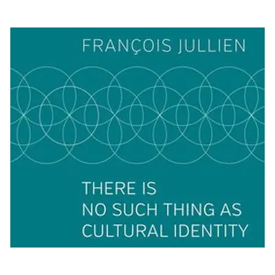 There Is No Such Thing as Cultural Identity - Jullien, Francois (Universit Paris-Diderot)