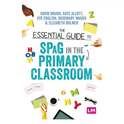 Essential Guide to SPaG in the Primary Classroom - Waugh, David a Allott, Kate a English, Eve a 