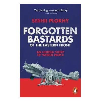 Forgotten Bastards of the Eastern Front - Plokhy, Serhii