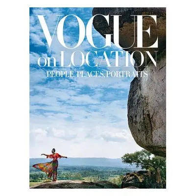 Vogue on Location: People, Places, Portraits - Editors of American Vogue