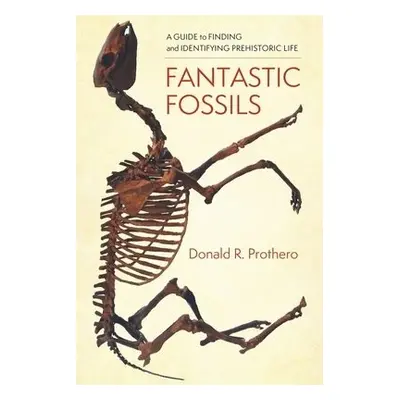 Fantastic Fossils - Prothero, Donald R.