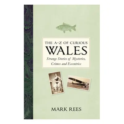 A-Z of Curious Wales - Rees, Mark