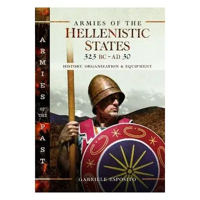 Armies of the Hellenistic States 323 BC to AD 30 - Esposito, Gabriele