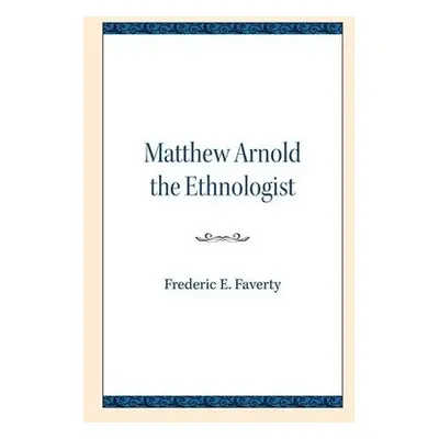 Matthew Arnold the Ethnologist - Faverty, Frederic E.