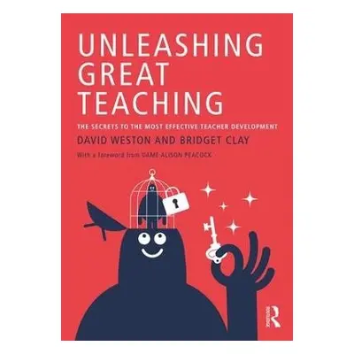 Unleashing Great Teaching - Weston, David (Teacher Development Trust, UK) a Clay, Bridget (Teach