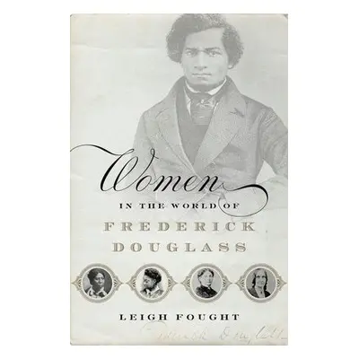 Women in the World of Frederick Douglass - Fought, Leigh (Assistant Professor of History, Assist