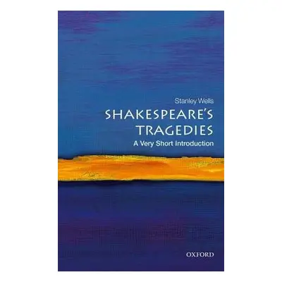 Shakespeare's Tragedies: A Very Short Introduction - Wells, Stanley (Honorary President of the S