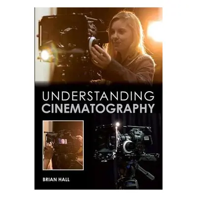 Understanding Cinematography - Hall, Brian