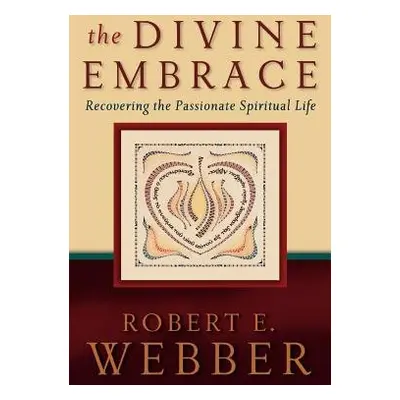 Divine Embrace - Recovering the Passionate Spiritual Life - Webber, Robert E.