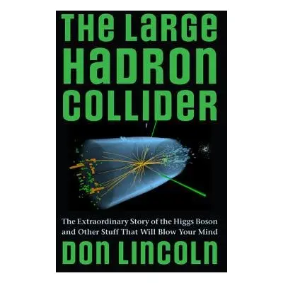 Large Hadron Collider - Lincoln, Don (Fermilab)