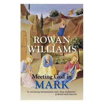 Meeting God in Mark - Williams, Rt Hon Rowan