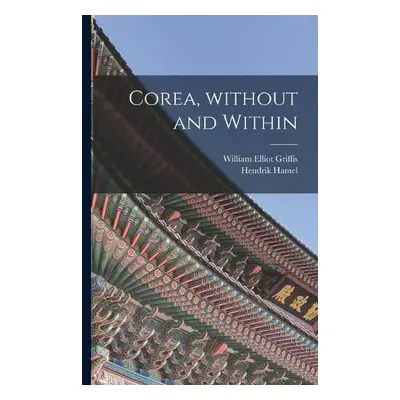 Corea, Without and Within - Griffis, William Elliot 1843-1928