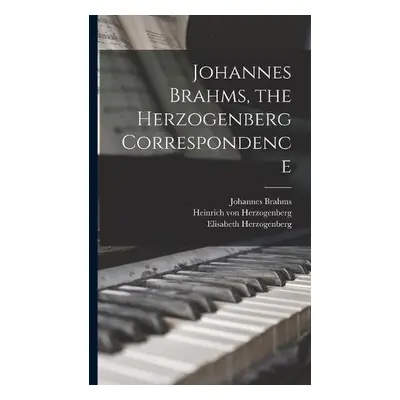 Johannes Brahms, the Herzogenberg Correspondence - Brahms, Johannes 1833-1897 a Herzogenberg, He