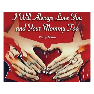 I Will Always Love You and Your Mommy Too - Mann, Philip