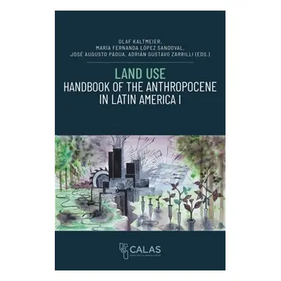 Land Use - Handbook of the Anthropocene in Latin America I