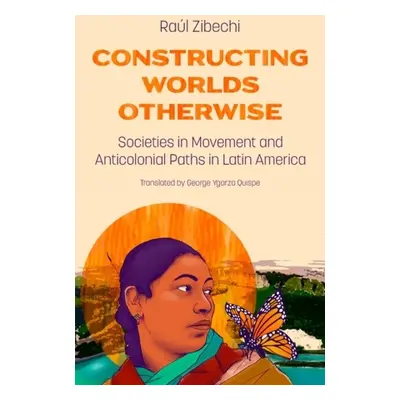 Constructing Worlds Otherwise - Zibechi, Raul