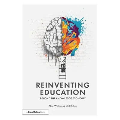 Reinventing Education: Beyond the Knowledge Economy - Watkins, Alan a Silver, Matt