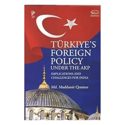 Turkiye`s Foreign Policy Under the AKP - Quamar, Quamar