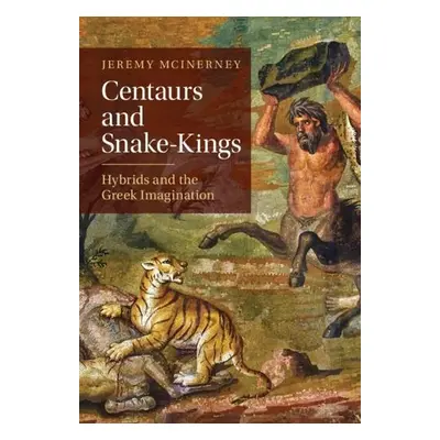 Centaurs and Snake-Kings - McInerney, Jeremy (University of Pennsylvania)