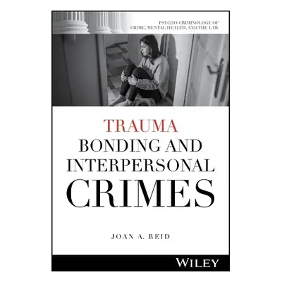 Trauma Bonding and Interpersonal Crimes - Reid, Joan A. (University of South Florida)