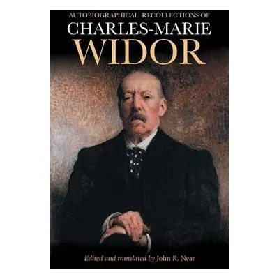 Autobiographical Recollections of Charles-Marie Widor - Near, John R (Royalty Account)