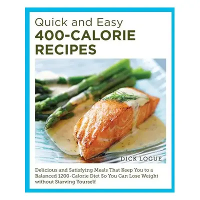 Quick and Easy 400-Calorie Recipes - Logue, Dick