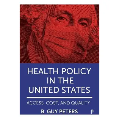 Health Policy in the United States - Peters, B. Guy (University of Pittsburgh)