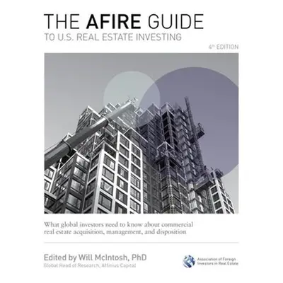 AFIRE Guide to U.S. Real Estate Investing, Fourth Edition: What Global Investors Need to Know ab