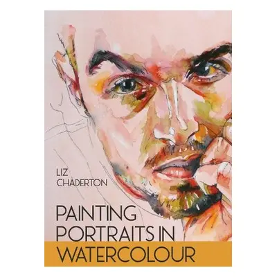 Painting Portraits in Watercolour - Chaderton, Liz