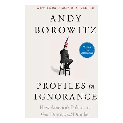 Profiles in Ignorance - Borowitz, Andy