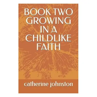 Book Two Growing in a Childlike Faith - Johnston, Catherine