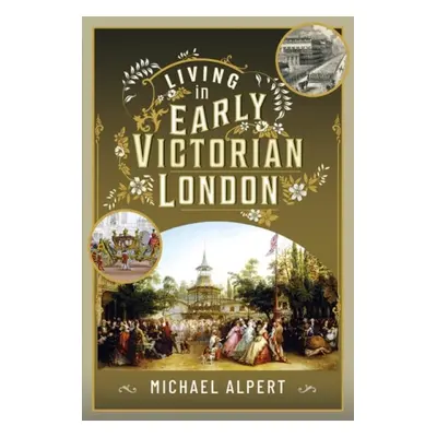 Living in Early Victorian London - Alpert, Michael