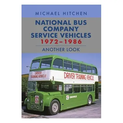 National Bus Company Service Vehicles 1972-1986: Another Look - Hitchen, Michael