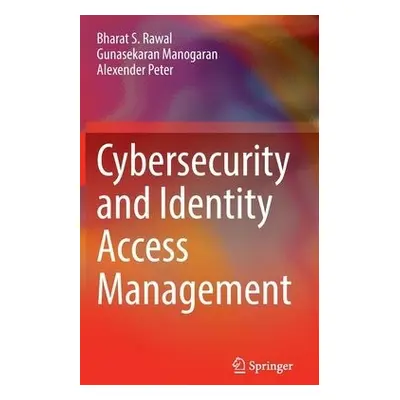 Cybersecurity and Identity Access Management - Rawal, Bharat S. a Manogaran, Gunasekaran a Peter