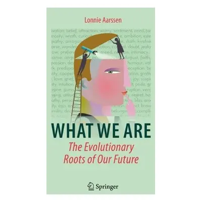 What We Are: The Evolutionary Roots of Our Future - Aarssen, Lonnie