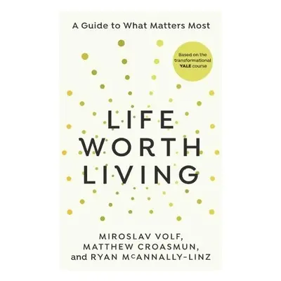 Life Worth Living - Volf, Miroslav a Croasmun, Matthew a McAnnally-Linz, Ryan