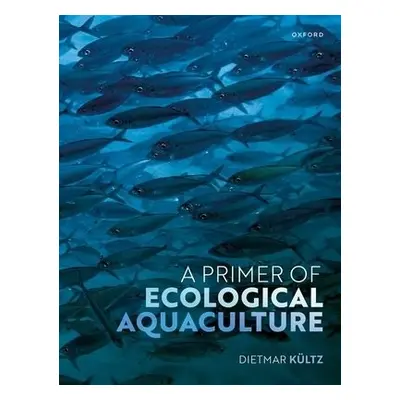 Primer of Ecological Aquaculture - Kultz, Dietmar (Professor of Physiological Genomics, Professo