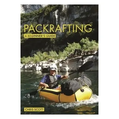 Packrafting: A Beginner’s Guide - Scott, Chris