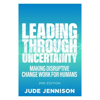 Leading Through Uncertainty - 2nd edition - Jennison, Jude