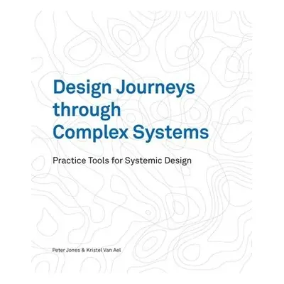 Design Journeys through Complex Systems - Jones, Dr Peter a van Ael, Kristel