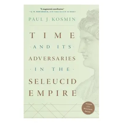 Time and Its Adversaries in the Seleucid Empire - Kosmin, Paul J.