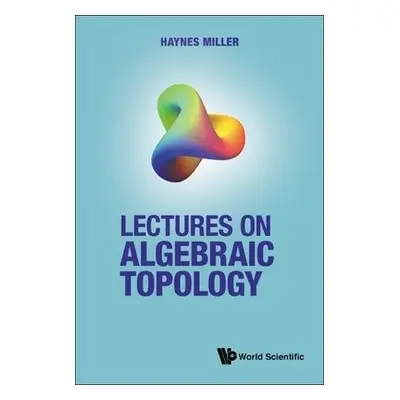 Lectures On Algebraic Topology - Miller, Haynes R (Massachusetts Inst Of Technology, Usa)