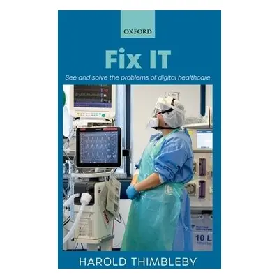 Fix IT - Thimbleby, Harold (See Change Fellow in Digital Health, See Change Fellow in Digital He