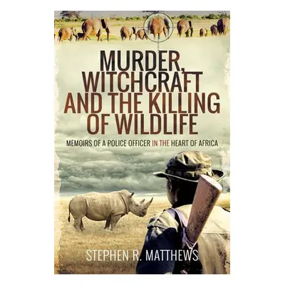 Murder, Witchcraft and the Killing of Wildlife - Matthews, Stephen R