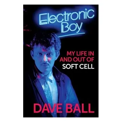 Electronic Boy: My Life In and Out of Soft Cell - Ball, Dave