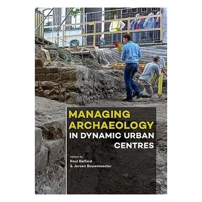 Managing Archaeology in Dynamic Urban Centres